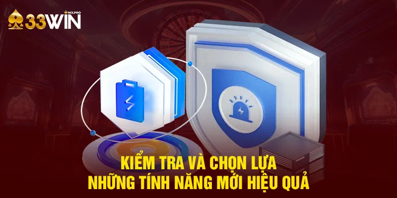 Kiểm tra và chọn lựa những tính năng mới hiệu quả