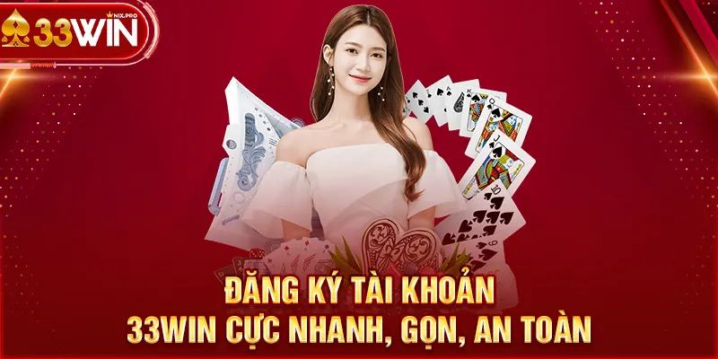 Đăng ký tài khoản 33WIN cực nhanh, gọn, an toàn