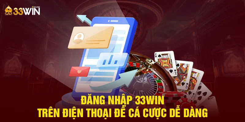 Đăng nhập 33WIN trên điện thoại để cá cược dễ dàng