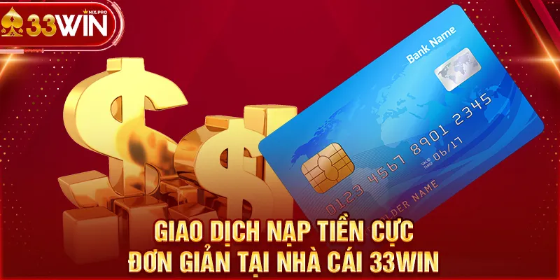 Giao dịch nạp tiền cực đơn giản tại nhà cái 33WIN