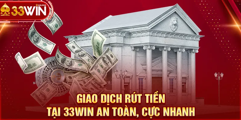 Giao dịch rút tiền tại 33WIN an toàn, cực nhanh