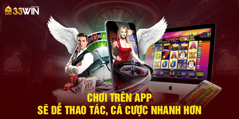 Chơi trên app sẽ dễ thao tác, cá cược nhanh hơn 