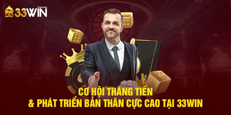 Cơ hội thăng tiến & phát triển bản thân cực cao tại 33win