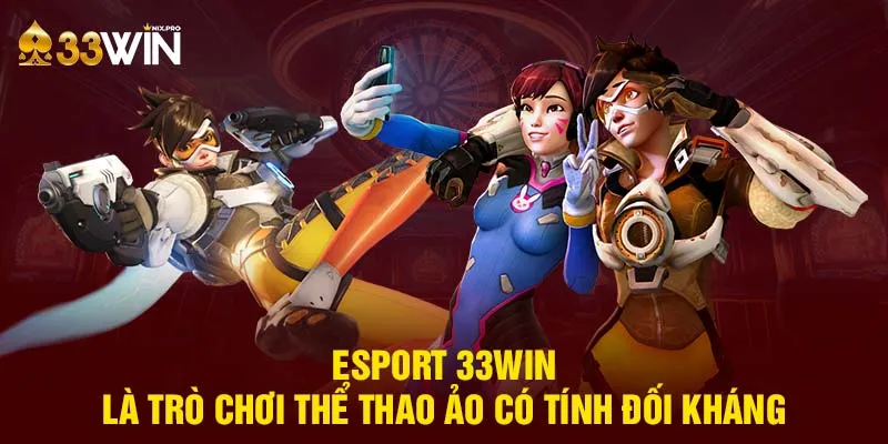 Esport 33win là trò chơi thể thao ảo có tính đối kháng