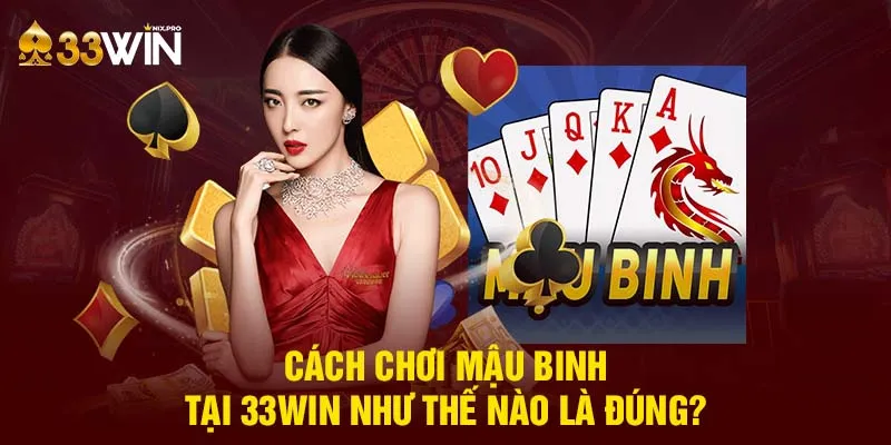 Cách chơi mậu binh tại 33win như thế nào là đúng? 