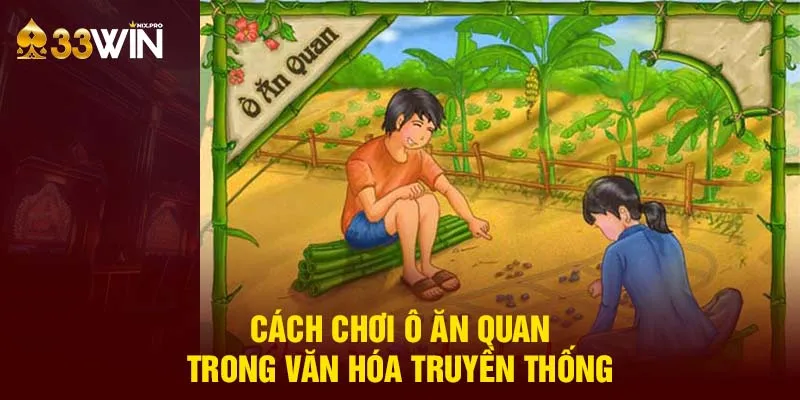 Cách chơi ô ăn quan trong văn hóa truyền thống