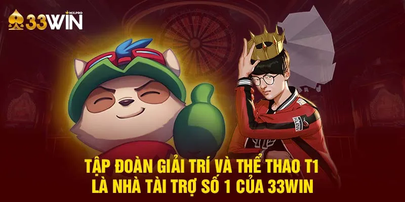 Tập đoàn giải trí và thể thao T1 là nhà tài trợ số 1 của 33win