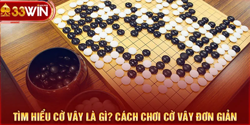 Tìm hiểu cờ vây là gì? Cách chơi cờ vây đơn giản