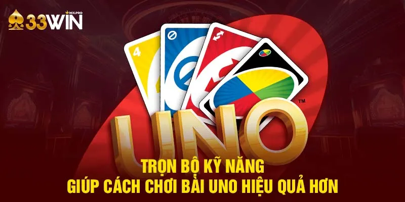 Trọn bộ kỹ năng giúp cách chơi bài Uno hiệu quả hơn